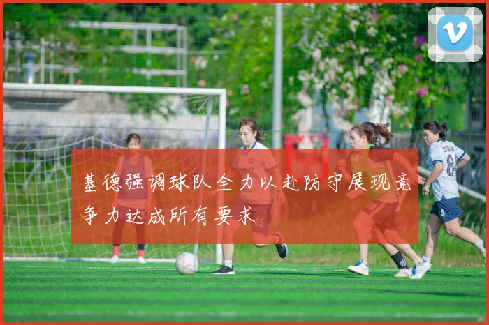 基德强调球队全力以赴防守展现竞争力达成所有要求