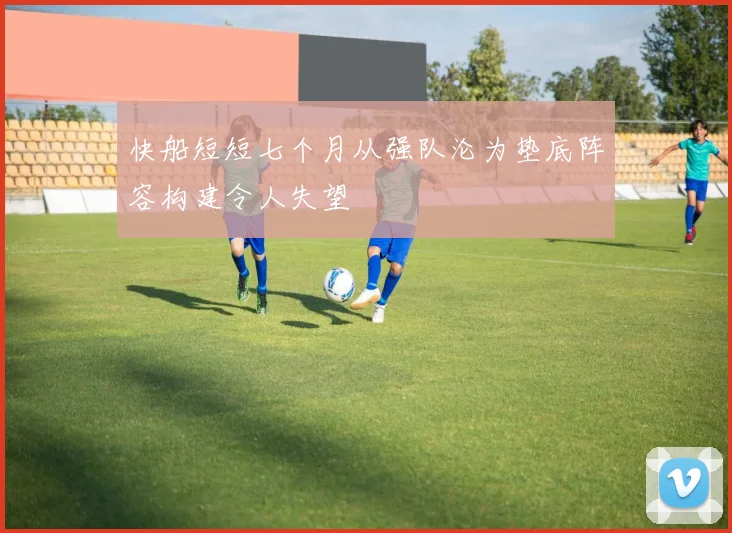 快船短短七个月从强队沦为垫底阵容构建令人失望